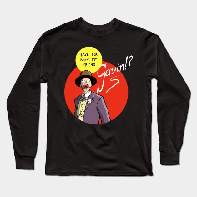 Have you seen my friend Gavin?! Long Sleeve T-Shirt by Fishonastick